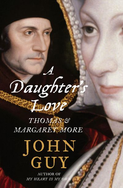 A Daughter’s Love: Thomas and Margaret More - John Guy