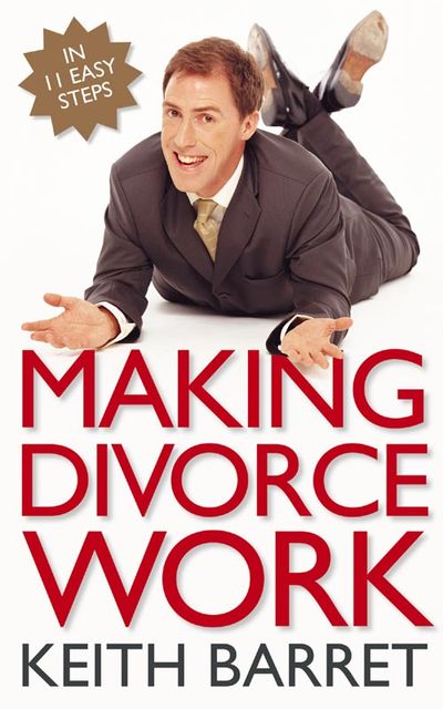 Making Divorce Work: In 9 Easy Steps - Keith Barret