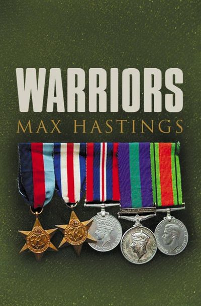 Warriors: Exceptional Tales from the Battlefield - Max Hastings