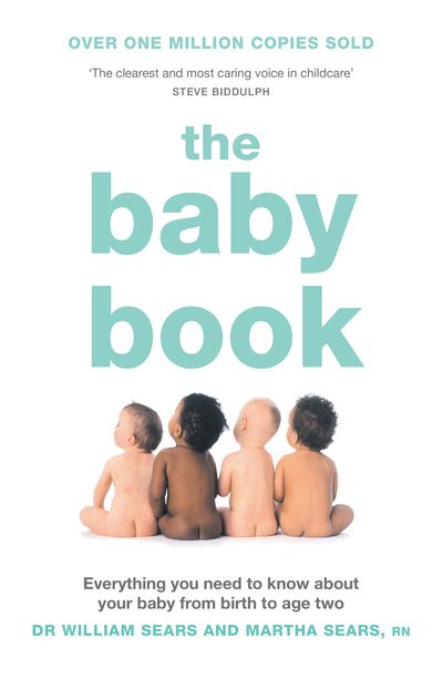The Baby Book: Everything you need to know about your baby from birth to age two - William Sears and Martha Sears