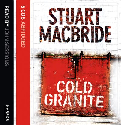 Cover image for Logan McRae - Cold Granite (Logan McRae, Book 1): Abridged edition - Stuart MacBride, Abridged by John Nicholl, Read by John Sessions