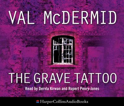 Cover image for The Grave Tattoo: Abridged edition - Val McDermid, Abridged by Kati Nicholl, Read by Dervla Kirwan and Rupert Penry-Jones