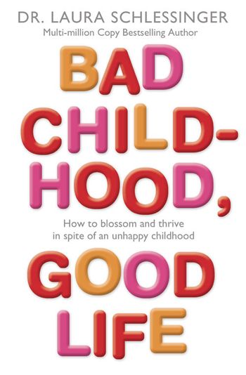 Bad Childhood, Good Life: How to Blossom and Thrive in Spite of an Unhappy Childhood - Dr. Laura Schlessinger