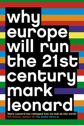 Why Europe Will Run the 21st Century: Large type edition - Mark Leonard