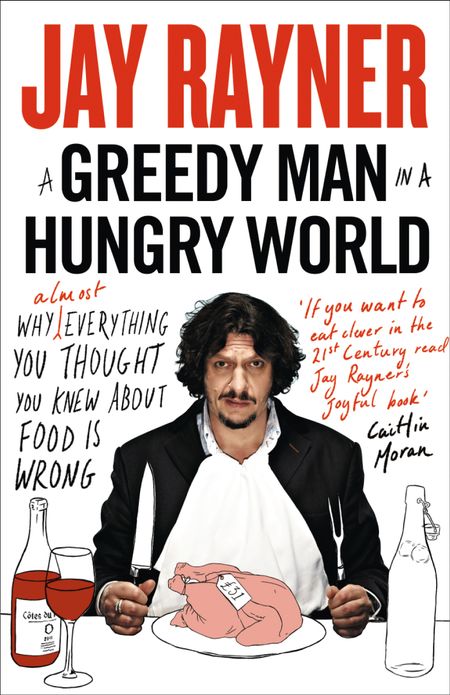 Cover image for A Greedy Man in a Hungry World: Why (almost) everything you thought you knew about food is wrong - Jay Rayner