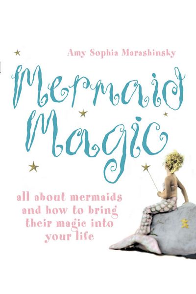 Cover image for Mermaid Magic: All About Mermaids and How to Bring Their Magic into Your Life: Large type edition - Amy Sophia Marashinsky
