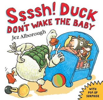 Ssssh! Duck Don’t Wake the Baby - Jez Alborough, Illustrated by Jez Alborough