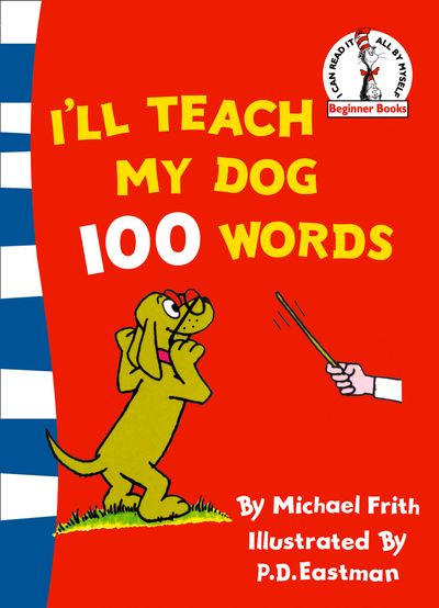 Beginner Series - I’ll Teach My Dog 100 Words (Beginner Series): Rebranded edition - Michael Frith, Illustrated by P. D. Eastman