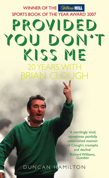 Provided You Don’t Kiss Me: 20 Years with Brian Clough - Duncan Hamilton