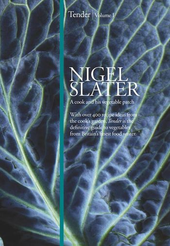 Tender: Volume I, A cook and his vegetable patch - Nigel Slater