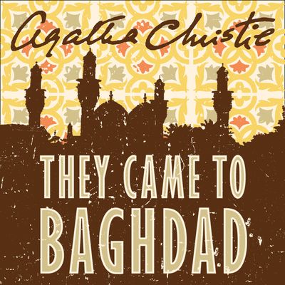 Cover image for They Came to Baghdad: Unabridged edition - Agatha Christie, Read by Emilia Fox