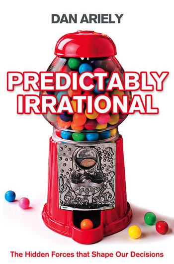Predictably Irrational: The Hidden Forces that Shape Our Decisions - Dan Ariely