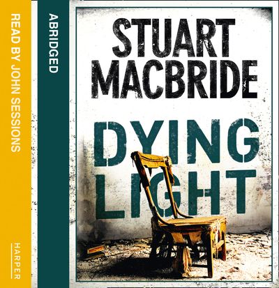 Cover image for Logan McRae - Dying Light (Logan McRae, Book 2): Abridged edition - Stuart MacBride, Read by John Sessions