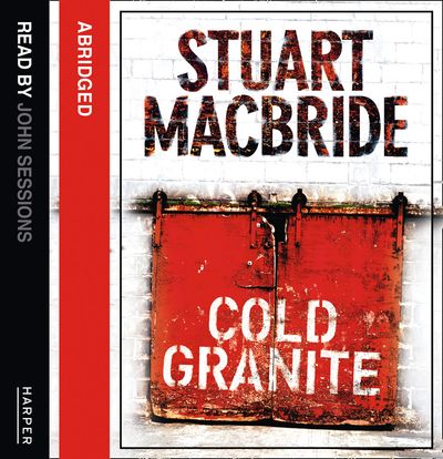 Cover image for Logan McRae - Cold Granite (Logan McRae, Book 1): Abridged edition - Stuart MacBride, Abridged by John Nicholl, Read by John Sessions