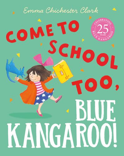 Blue Kangaroo - Come to School too, Blue Kangaroo! (Blue Kangaroo) - Emma Chichester Clark, Illustrated by Emma Chichester Clark