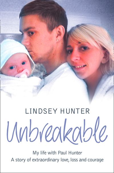 Unbreakable: My life with Paul Hunter. A story of extraordinary love, loss and courage. - Lindsey Hunter