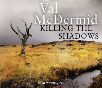 Cover image for Killing the Shadows: Abridged edition - Val McDermid, Read by Emilia Fox
