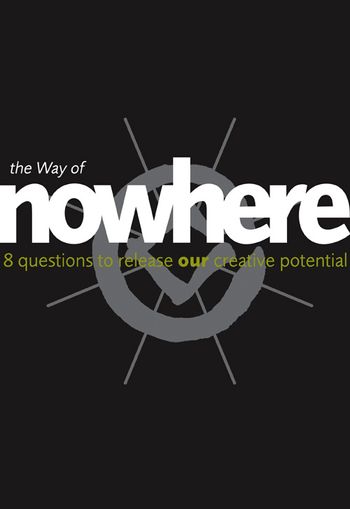The Way of Nowhere: Eight Questions to Release Our Creative Potential - Nick Udall and Nic Turner