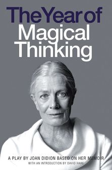 The Year of Magical Thinking: A Play by Joan Didion based on her Memoir