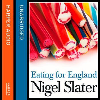 Eating for England: The Delights and Eccentricities of the British at Table: Unabridged edition - Nigel Slater, Read by Nigel Slater