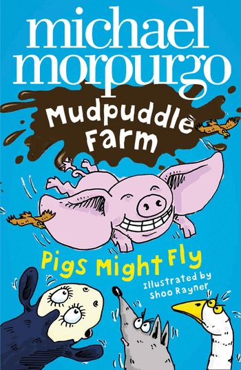 Mudpuddle Farm - Pigs Might Fly! (Mudpuddle Farm) - Michael Morpurgo, Illustrated by Shoo Rayner