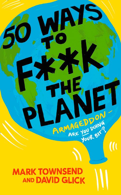 50 Ways to F**k the Planet, Sports, Hobbies & Travel, Paperback, Mark Townsend and David Glick