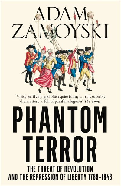 Phantom Terror: The Threat of Revolution and the Repression of Liberty 1789-1848 - Adam Zamoyski
