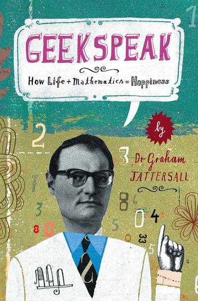 Geekspeak: Why Life + Mathematics = Happiness - Graham Tattersall