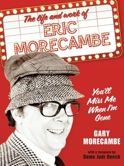 Cover image for You’ll Miss Me When I’m Gone: The life and work of Eric Morecambe - Gary Morecambe