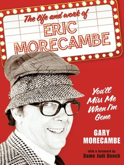 You’ll Miss Me When I’m Gone: The life and work of Eric Morecambe - Gary Morecambe