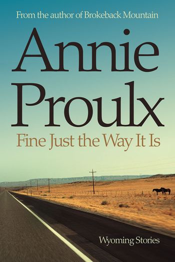 Fine Just the Way It Is: Wyoming Stories 3 - Annie Proulx