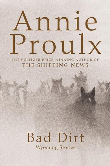 Bad Dirt: Wyoming Stories 2 - Annie Proulx