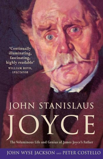 John Stanislaus Joyce: The Voluminous Life and Genius of James Joyce’s Father - John Wyse Jackson, With Peter Costello