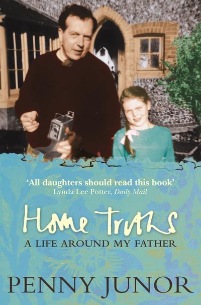Home Truths: Life Around My Father - Penny Junor