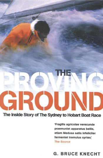 The Proving Ground: The Inside Story of the 1998 Sydney to Hobart Boat Race - Bruce Knecht