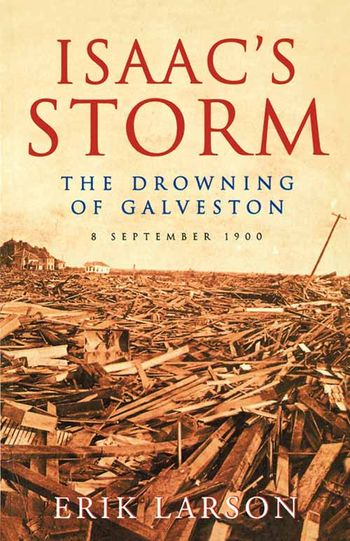 Isaac’s Storm: The Drowning of Galveston, 8 September 1900 - Erik Larson
