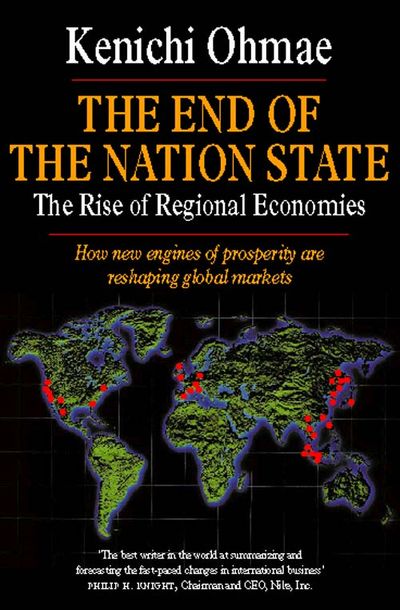 The End of the Nation State: The rise of Regional Economies - Kenichi Ohmae
