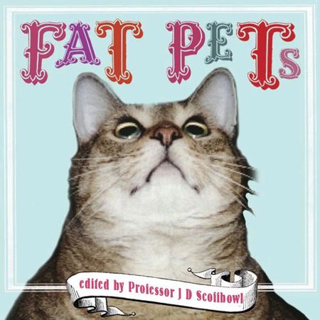 Cover image for Fat Pets - Edited by Professor J. D. Scoffbowl