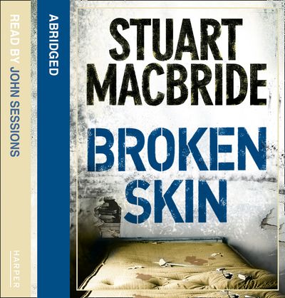 Cover image for Logan McRae - Broken Skin (Logan McRae, Book 3): Abridged edition - Stuart MacBride, Read by John Sessions