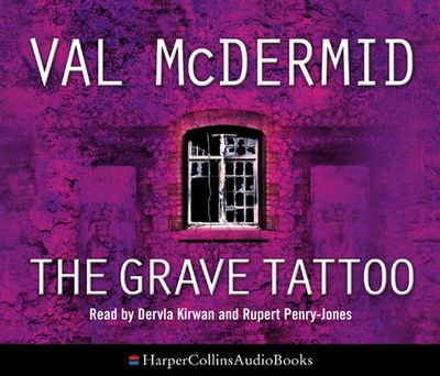 Cover image for The Grave Tattoo: Abridged edition - Val McDermid, Abridged by Kati Nicholl, Read by Dervla Kirwan and Rupert Penry-Jones