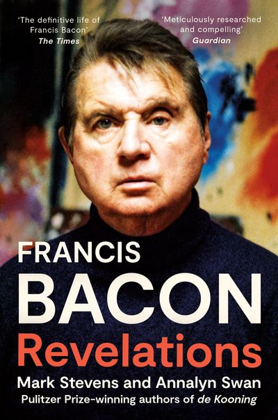 Francis Bacon: Revelations - Mark Stevens and Annalyn Swan