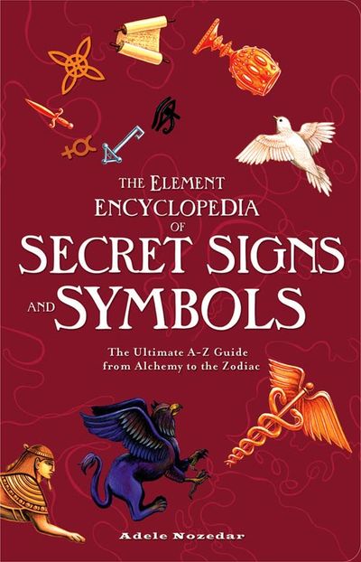 Cover image for The Element Encyclopedia of Secret Signs and Symbols: The Ultimate A–Z Guide from Alchemy to the Zodiac - Adele Nozedar