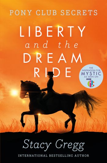 Pony Club Secrets - Liberty and the Dream Ride (Pony Club Secrets, Book 11) - Stacy Gregg