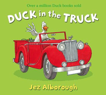 Duck in the Truck: New edition - Jez Alborough, Illustrated by Jez Alborough