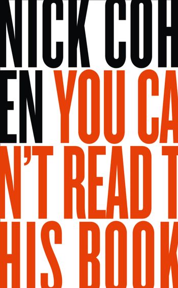 You Can’t Read This Book: Censorship in an Age of Freedom - Nick Cohen