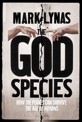 The God Species: How Humans Really Can Save the Planet... - Mark Lynas