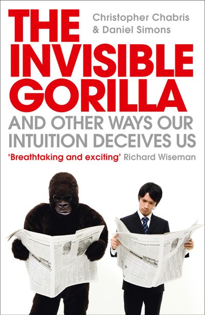 The Invisible Gorilla: And Other Ways Our Intuition Deceives Us - Christopher Chabris and Daniel Simons