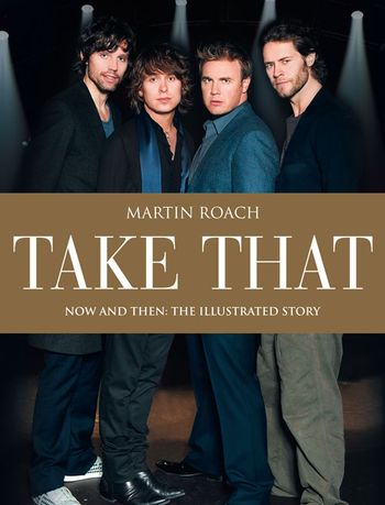 Take That: Now and Then: The Illustrated Story: Illustrated edition - Martin Roach