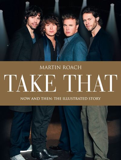 Cover image for Take That: Now and Then: The Illustrated Story: Illustrated edition - Martin Roach