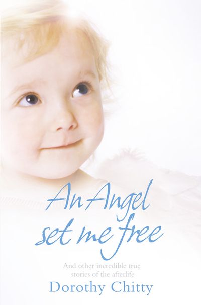Cover image for An Angel Set Me Free: And other incredible true stories of the afterlife - Dorothy Chitty